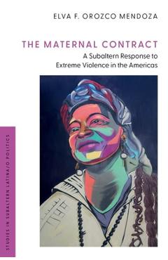 Coperta cărții 'The Maternal Contract: A Subaltern Response to Extreme Violence in the Americas - Elva F. Orozco Mendoza'