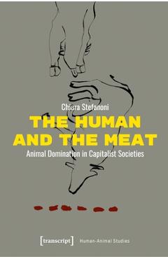Coperta cărții 'The Human and the Meat: Animal Domination in Capitalist Societies - Chiara Stefanoni'