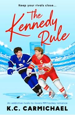 Coperta cărții 'The Kennedy Rule: An Addictive Rivals-To-Lovers MM Hockey Romance - K. C. Carmichael'