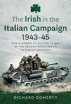 The Irish in the Italian Campaign, 1943-45: Men and Women of Ireland in One of the Second World War's Toughest Theatres - Richard Doherty
