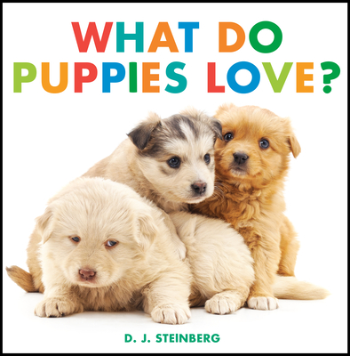What Do Puppies Love? - D. J. Steinberg