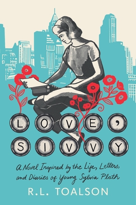 Coperta cărții 'Love, Sivvy: A Novel Inspired by the Life, Letters, and Diaries of Young Sylvia Plath - R. L. Toalson'