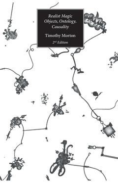 Realist Magic (2nd Edition): Objects, Ontology, Causality (2nd Edition) - Timothy Morton
