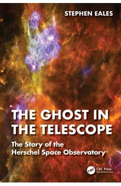 Coperta cărții 'The Ghost in the Telescope: The Story of the Herschel Space Observatory - Stephen Eales'