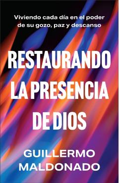 Restaurando La Presencia de Dios: Viviendo Cada Día En El Poder de Su Gozo, Paz Y Descanso - Guillermo Maldonado