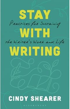 Poza produsului Stay with Writing: Practices for Sustaining the Writer's Work and Life - Cindy Shearer