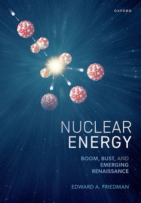 Nuclear Energy: Boom, Bust, and Emerging Renaissance - Edward A. Friedman