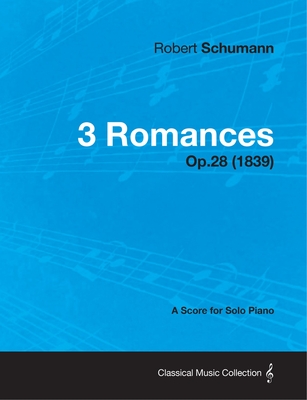 3 Romances - A Score for Solo Piano Op.28 (1839) - Robert Schumann