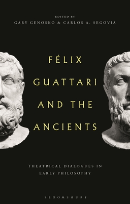 Felix Guattari and the Ancients: Theatrical Dialogues in Early Philosophy - Gary Genosko