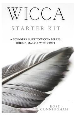 Poza produsului Wicca Starter Kit: A Beginners' Guide to Wicca Beliefs, Rituals, Magic and Witchcraft - Rose Cunningham