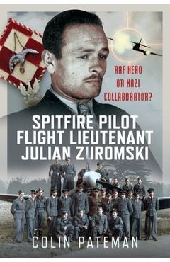 Poza produsului Spitfire Pilot Flight Lieutenant Julian Zuromski: RAF Hero or Nazi Collaborator? - Colin Pateman