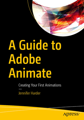 Coperta cărții 'A Guide to Adobe Animate: Creating Your First Animations - Jennifer Harder'