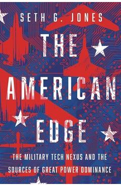 Poza produsului The American Edge: The Military Tech Nexus and the Sources of Great Power Dominance - Seth G. Jones