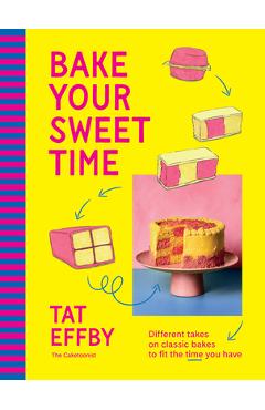 Poza produsului Bake Your Sweet Time: Different Takes on Classic Bakes to Fit the Time You Have - Tat Effby
