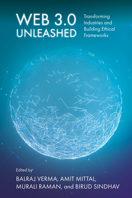 Web 3.0 Unleashed: Transforming Industries and Building Ethical Frameworks - Balraj Verma
