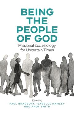 Coperta cărții 'Being the People of God: Missional Ecclesiology for Uncertain Times - Paul Bradbury'