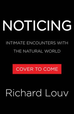 Coperta cărții 'Noticing: Intimate Encounters with the Natural World - Richard Louv'