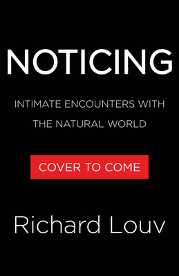 Coperta cărții 'Noticing: Intimate Encounters with the Natural World - Richard Louv'