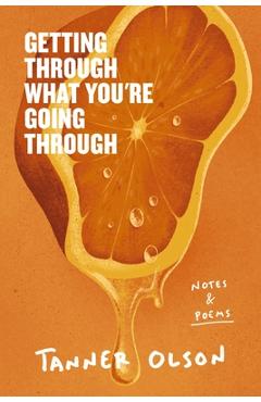 Coperta cărții 'Getting Through What You're Going Through: Notes and Poems for Hoping and Becoming - Tanner Olson'