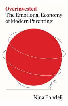 Coperta cărții 'Overinvested: The Emotional Economy of Modern Parenting - Nina Bandelj'
