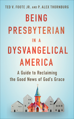 Being Presbyterian in a Dysvangelical America - Ted Foote
