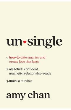 Coperta cărții 'Unsingle: How to Date Smarter and Create Love That Lasts - Amy Chan'