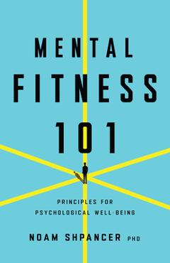 Coperta cărții 'Mental Fitness 101: Principles for Psychological Well-Being - Noam Shpancer'