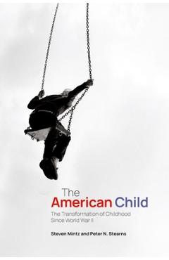 Poza produsului The American Child: The Transformation of Childhood Since World War II - Steven Mintz