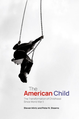 The American Child: The Transformation of Childhood Since World War II - Steven Mintz