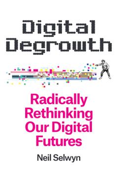 Coperta cărții 'Digital Degrowth: Radically Rethinking Our Digital Futures - Neil Selwyn'