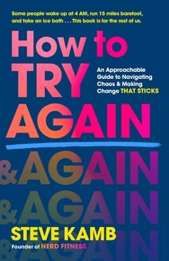 Coperta cărții 'How to Try Again: An Approachable Guide to Embracing Failure, Navigating Chaos, and Making Change That Sticks - Steve'
