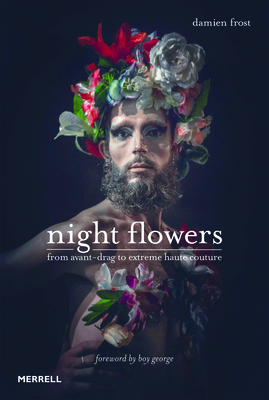 Night Flowers: From Avant-Drag to Extreme Haute-Couture - Frost Damien