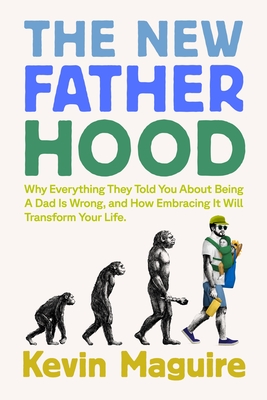 Coperta cărții 'The New Fatherhood: Why Everything They Told You about Being a Dad Is Wrong and How Embracing It Will Transform Your'