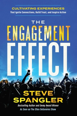 The Engagement Effect: Cultivating Experiences That Ignite Connection, Build Trust, and Inspire Action - Steve Spangler