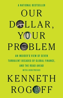 Coperta cărții 'Our Dollar, Your Problem: An Insider's View of Seven Turbulent Decades of Global Finance, and the Road Ahead - Kenneth'