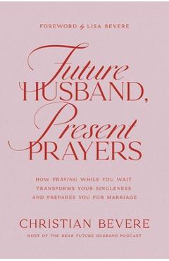 Coperta cărții 'Future Husband, Present Prayers: How Praying While You Wait Transforms Your Singleness and Prepares You for Marriage -'