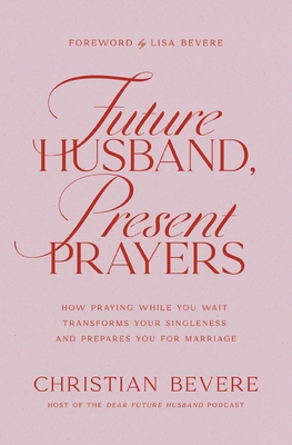 Coperta cărții 'Future Husband, Present Prayers: How Praying While You Wait Transforms Your Singleness and Prepares You for Marriage -'
