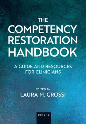 The Competency Restoration Handbook: A Guide and Resources for Clinicians - Laura M. Grossi