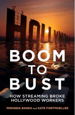 Boom to Bust: How Streaming Broke Hollywood Workers - Miranda Banks