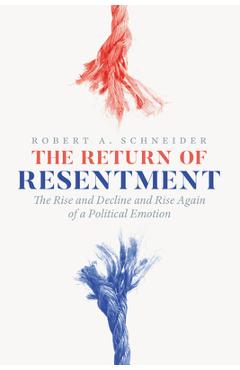 Poza produsului The Return of Resentment: The Rise and Decline and Rise Again of a Political Emotion - Robert A. Schneider