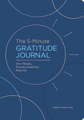 The 5-Minute Gratitude Journal (Deluxe Edition): Give Thanks, Practice Positivity, Find Joy - Sophia Godkin