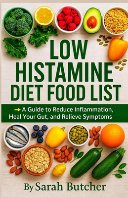 Low Histamine Diet Food List: A Guide to Reduce Inflammation, Heal Your Gut, and Relieve Symptoms Naturally - Sarah Butcher