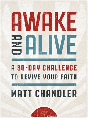 Awake and Alive: A 30-Day Challenge to Revive Your Faith (30 Daily Devotions) - Matt Chandler