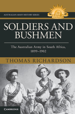 Soldiers and Bushmen: The Australian Army in South Africa, 1899-1902 - Thomas Richardson