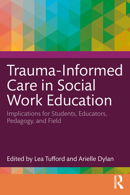 Trauma-Informed Care in Social Work Education: Implications for Students, Educators, Pedagogy, and Field - Lea Tufford