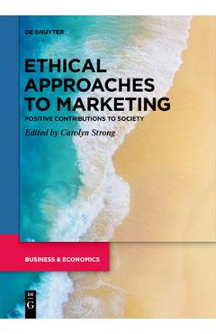Ethical Approaches to Marketing: Positive Contributions to Society - Carolyn Strong