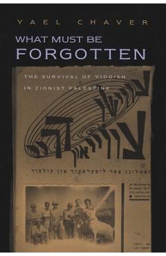 Coperta cărții 'What Must Be Forgotten: The Survival of Yiddish in Zionist Palestine - Yael Chaver'