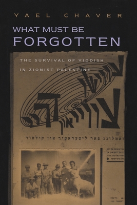 Coperta cărții 'What Must Be Forgotten: The Survival of Yiddish in Zionist Palestine - Yael Chaver'