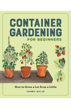 Coperta cărții 'Container Gardening for Beginners: How to Grow a Lot from a Little - Tammy Wylie'