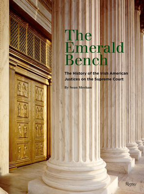 The Emerald Bench: The History of the Irish American Justices on the Supreme Court - Sean Meehan